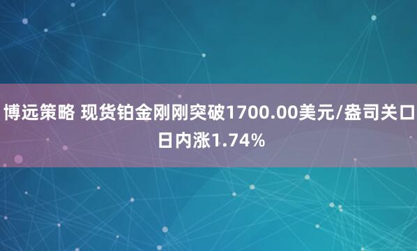 博远策略 现货铂金刚刚突破1700.00美元/盎司关口 日内涨1.74%